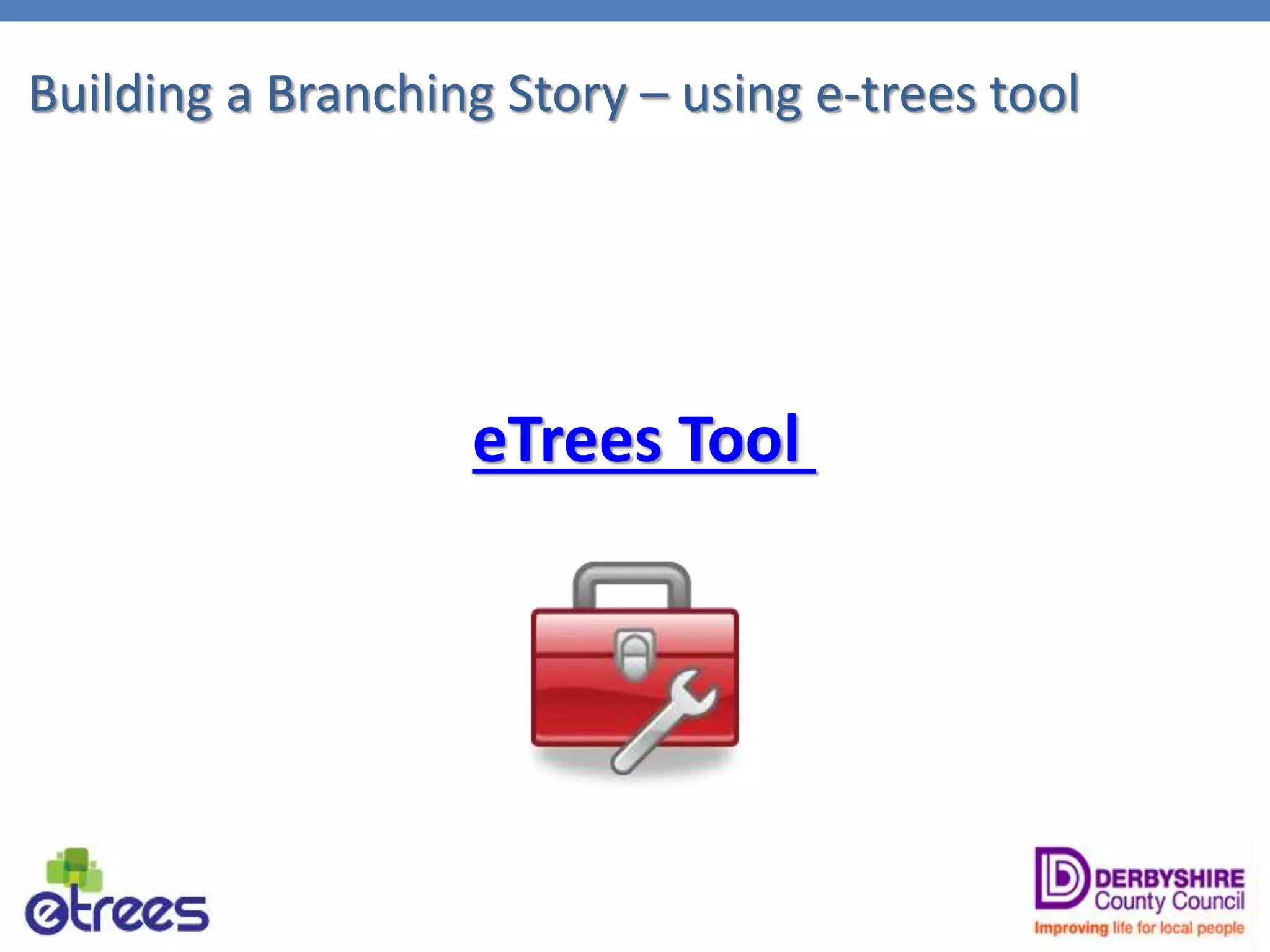 Building a Branching Story – using e-trees tool
eTrees Tool
 