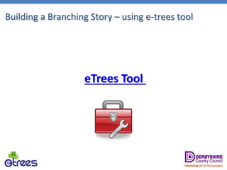 Building a Branching Story – using e-trees tool
eTrees Tool
 