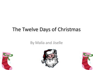 The Twelve Days of Christmas By Malia and Jiselle 