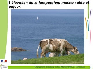 31Changement climatique en Sud-Manche DREAL Normandie
L’élévation de la température marine : aléa et
enjeux
 