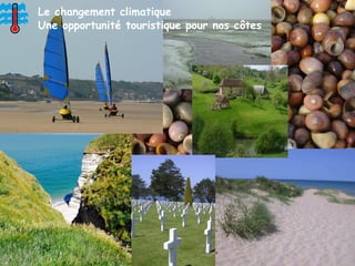 38Changement climatique dans le Sud-Manche : enjeux et impacts potentiels
DREAL Normandie
Le changement climatique
Une opportunité touristique pour nos côtes  
 