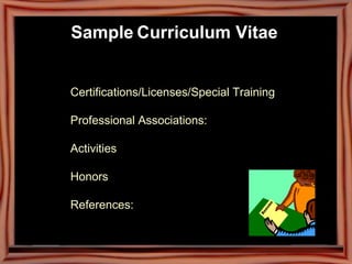 Sample   Curriculum Vitae   Certifications/Licenses/Special Training Professional Associations: Activities Honors References: 
