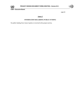PROJECT DESIGN DOCUMENT FORM (CDM PDD) - Version 03.1.

CDM – Executive Board

                                                                               page 34


                                                 Annex 2

                         INFORMATION REGARDING PUBLIC FUNDING

No public funding from Annex I parties is involved in this project activity.
 