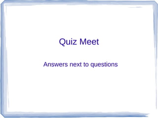 Quiz Meet

Answers next to questions
 