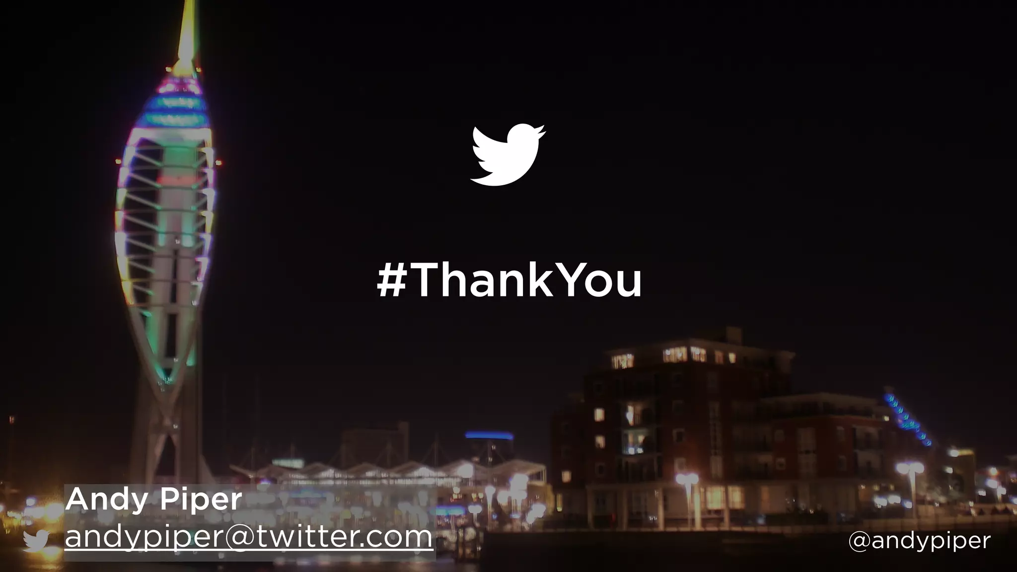 @andypiper 
#ThankYou 
Andy Piper 
andypiper@twitter.com 
