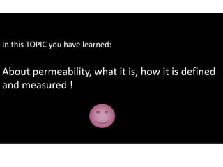 In this TOPIC you have learned:
About permeability, what it is, how it is defined
and measured !
 