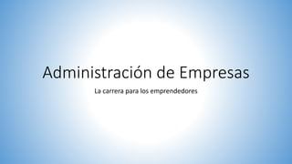 Administración de Empresas
La carrera para los emprendedores
 