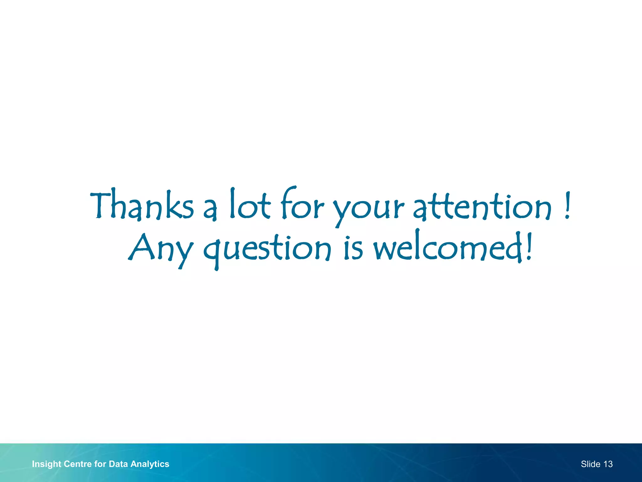 Thanks a lot for your attention !
Any question is welcomed!
Insight Centre for Data Analytics Slide 13
 