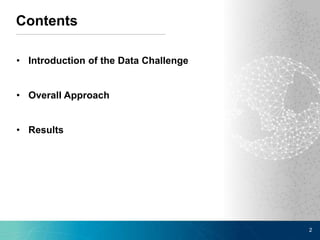 Contents
• Introduction of the Data Challenge
• Overall Approach
• Results
2
 