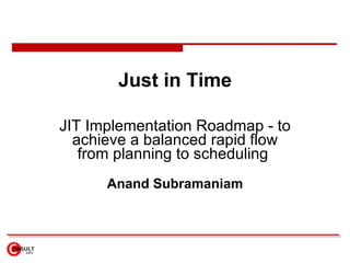 Just in Time JIT Implementation Roadmap - to achieve a balanced rapid flow from planning to scheduling  Anand Subramaniam 
