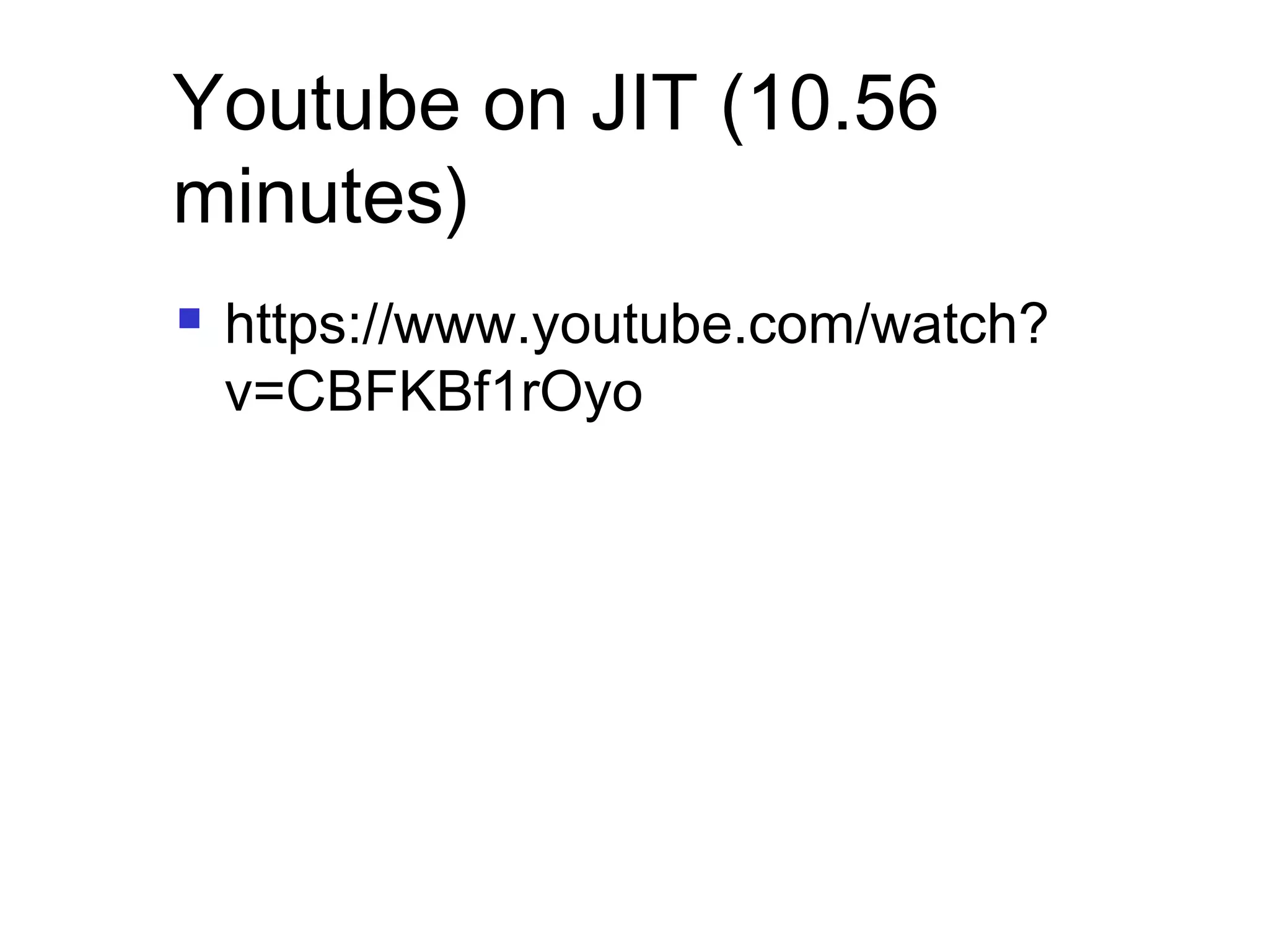 Youtube on JIT (10.56
minutes)
 https://www.youtube.com/watch?
v=CBFKBf1rOyo
 