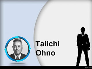 Taiichi
Ohno
 