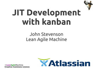 JIT Development
          with kanban
                     John Stevenson
                    Lean Agile Machine




©LeanAgileMachine
Creative Commons Licence
 