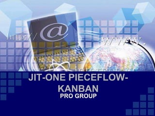JIT-ONE PIECEFLOW-
KANBAN
PRO GROUP
 