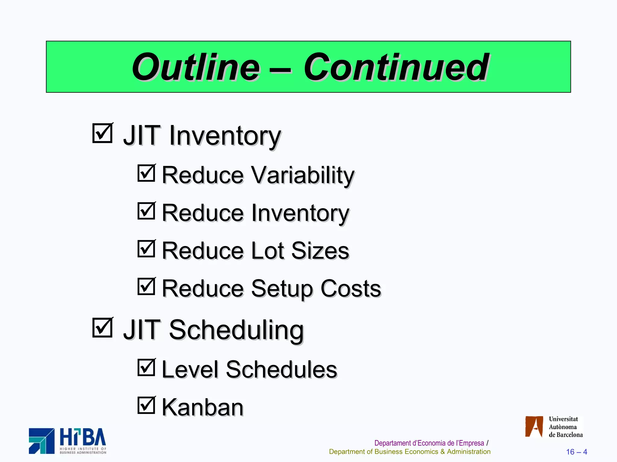 Outline – Continued JIT Inventory Reduce Variability Reduce Inventory Reduce Lot Sizes Reduce Setup Costs JIT Scheduling Level Schedules Kanban 