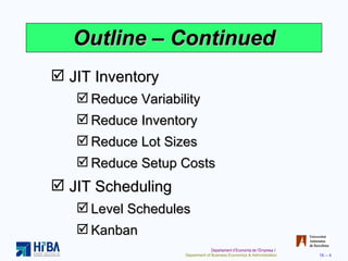 Outline – Continued JIT Inventory Reduce Variability Reduce Inventory Reduce Lot Sizes Reduce Setup Costs JIT Scheduling Level Schedules Kanban 