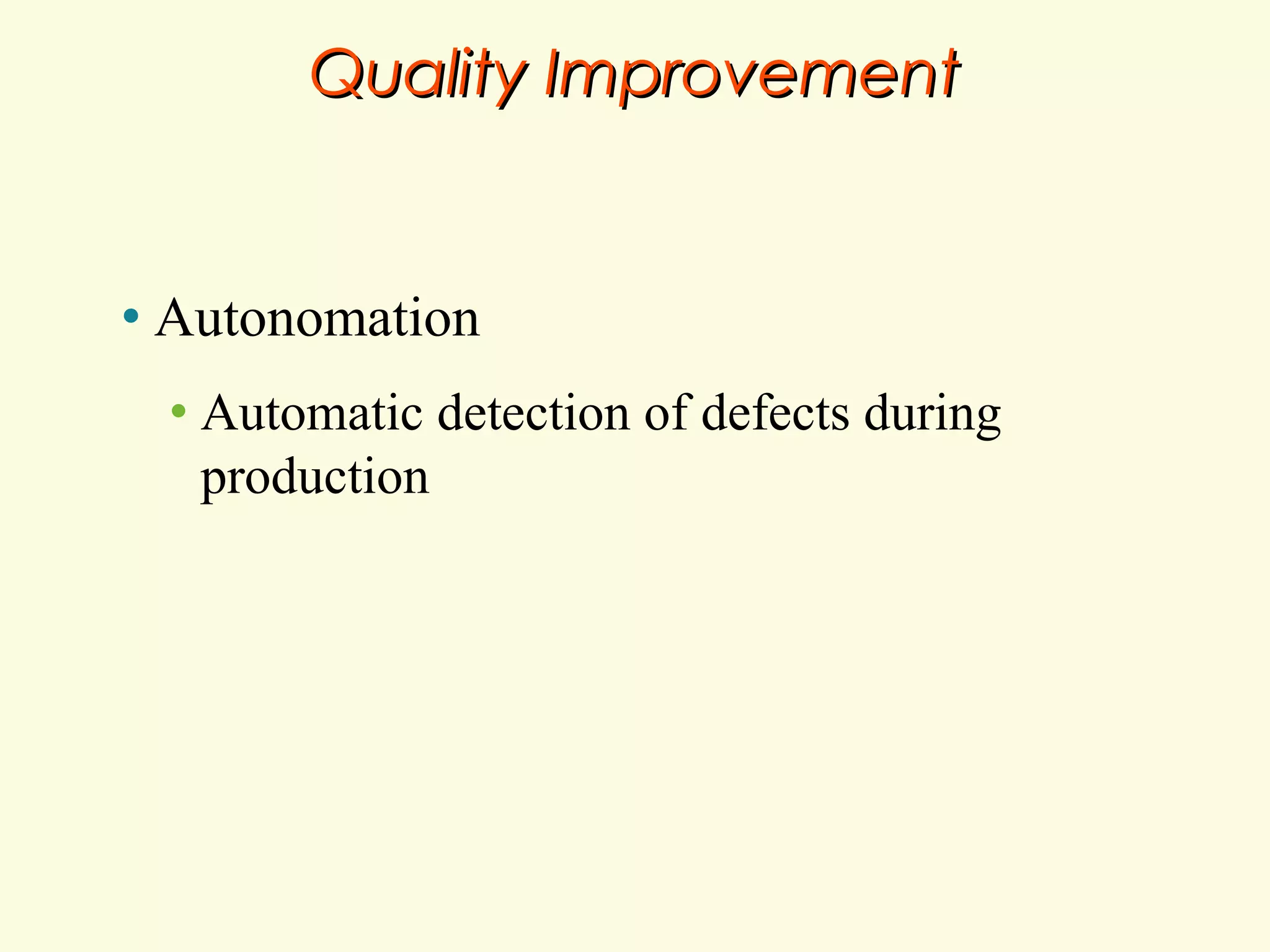 Quality Improvement

•

Autonomation
•

Automatic detection of defects during
production

 