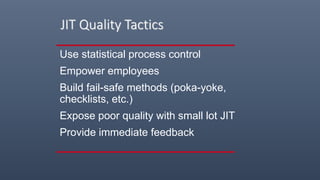 JIT Quality Tactics
Use statistical process control
Empower employees
Build fail-safe methods (poka-yoke,
checklists, etc.)
Expose poor quality with small lot JIT
Provide immediate feedback
 