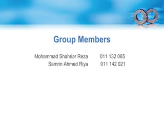 Group Members
Mohammad Shahriar Reza 011 132 065
Samrin Ahmed Riya 011 142 021
 