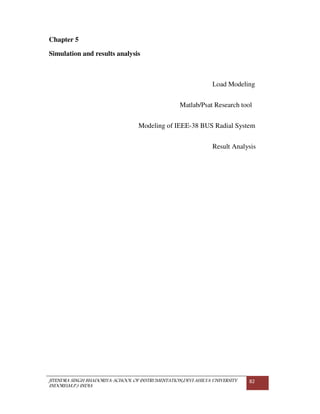 JITENDRA SINGH BHADORIYA-SCHOOL OF INSTRUMENTATION,DEVI AHILYA UNIVERSITY
INDORE(M.P.) INDIA
82
Chapter 5
Simulation and results analysis
Load Modeling
Matlab/Psat Research tool
Modeling of IEEE-38 BUS Radial System
Result Analysis
 