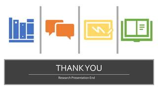 THANKYOU
Research Presentation End
 