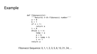 Example
def fibonacci(n):
"""Returns n-th Fibonacci number"""
a = 0
b = 1
if n < 1:
return a
i = 0
while i < n:
temp = a
a...
