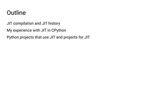JIT compilation and JIT history
My experience with JIT in CPython
Python projects that use JIT and projects for JIT
Outline
 