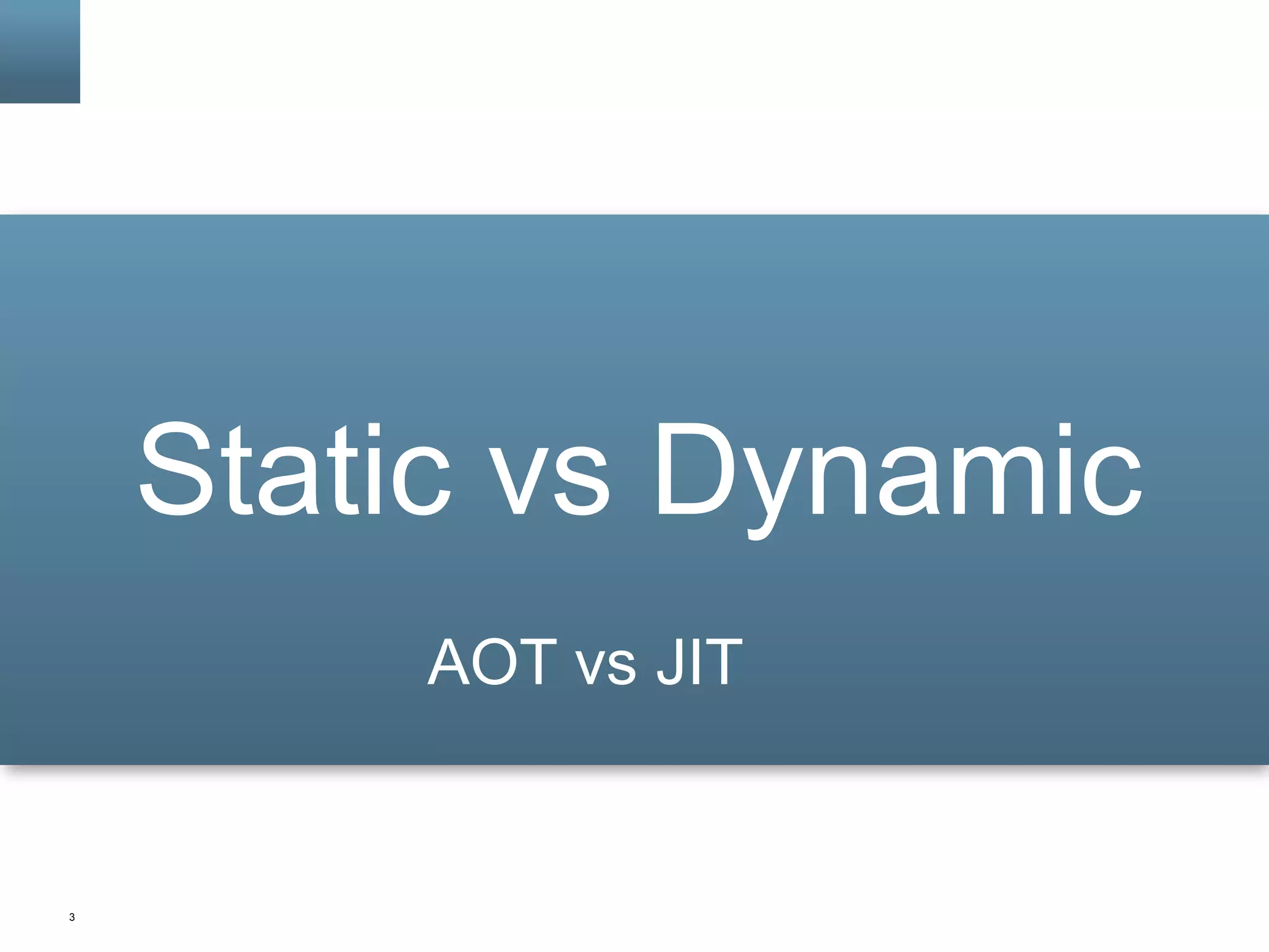 3
Static vs Dynamic
AOT vs JIT
 