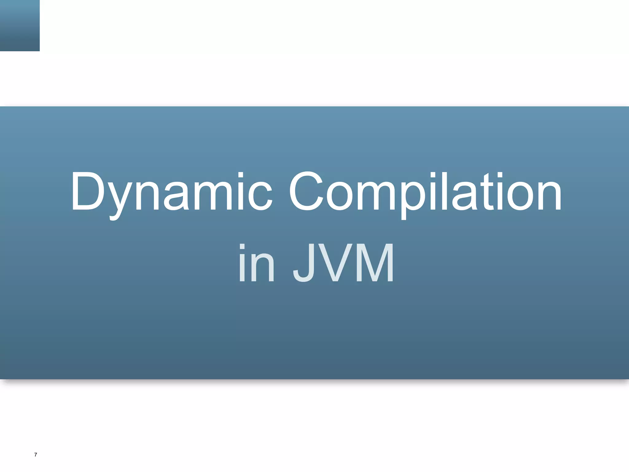 7
Dynamic Compilation
in JVM
 