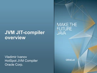 1
JVM JIT-compiler
overview
Vladimir Ivanov
HotSpot JVM Compiler
Oracle Corp.
 