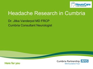 Headache Research in Cumbria
Dr. Jitka Vanderpol MD FRCP
Cumbria Consultant Neurologist
 
