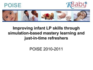 Improving infant LP skills through
simulation-based mastery learning and
        just-in-time refreshers

          POISE 2010-2011
 