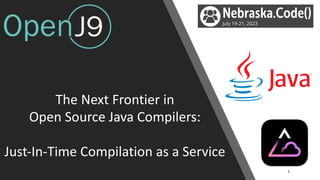 The Next Frontier in
Open Source Java Compilers:
Just-In-Time Compilation as a Service
1
 