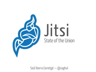 JitsiState of the Union
Saúl Ibarra Corretgé — @saghul
 