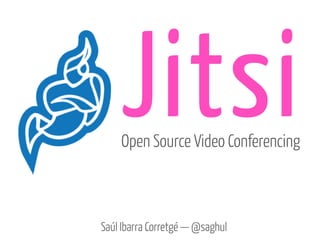 JitsiOpen Source Video Conferencing
Saúl Ibarra Corretgé — @saghul
 
