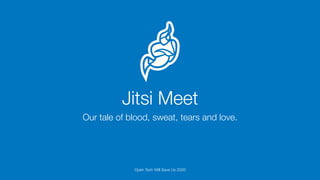 Jitsi Meet
Our tale of blood, sweat, tears and love.
Open Tech Will Save Us 2020
 