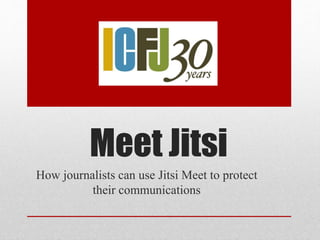 Meet Jitsi
How journalists can use Jitsi Meet to protect
their communications
 