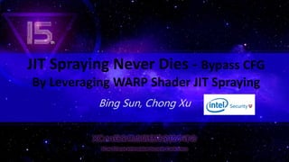 JIT Spraying Never Dies - Bypass CFG
By Leveraging WARP Shader JIT Spraying
Bing Sun, Chong Xu
 