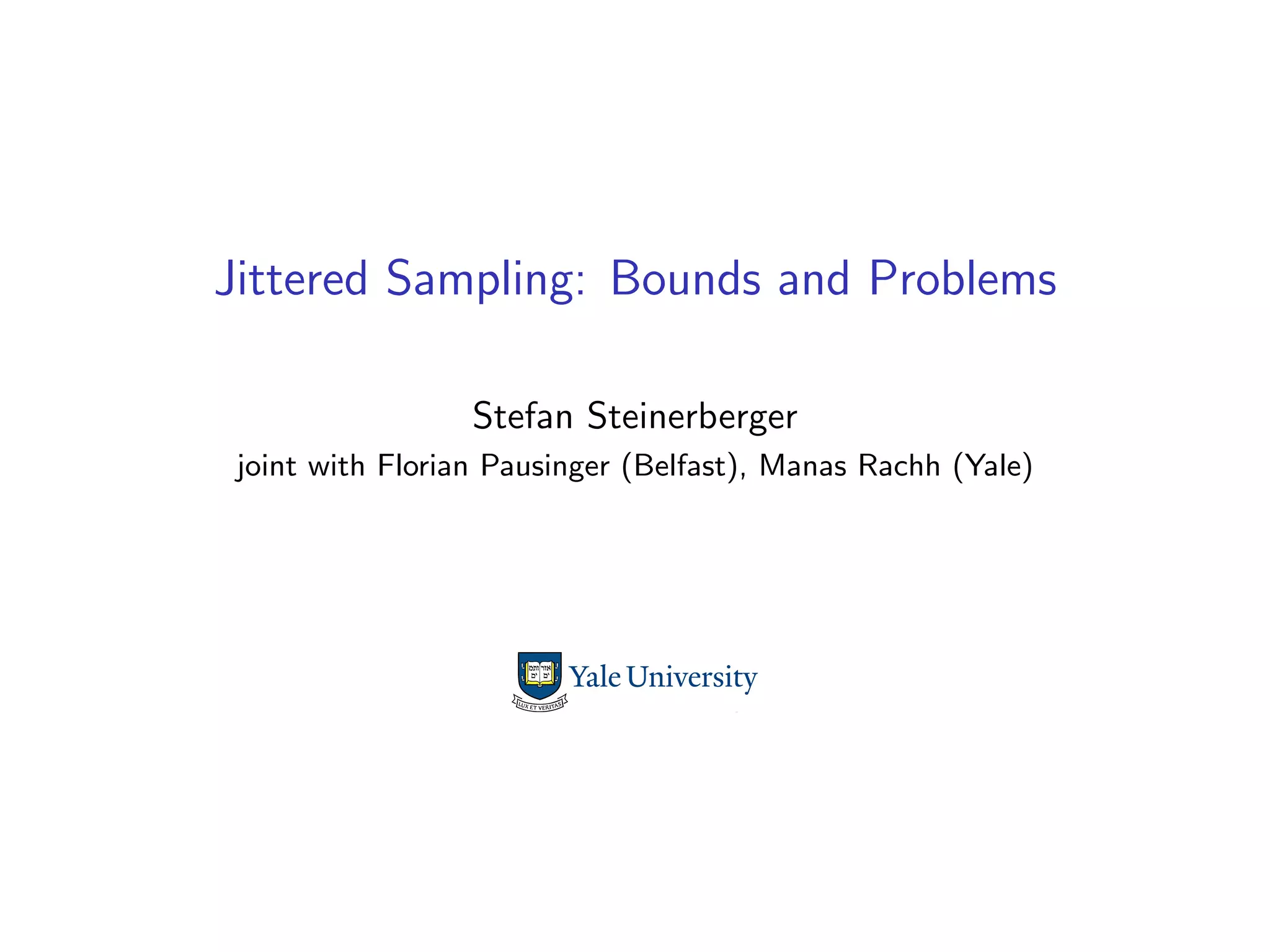 Jittered Sampling: Bounds and Problems
Stefan Steinerberger
joint with Florian Pausinger (Belfast), Manas Rachh (Yale)
 