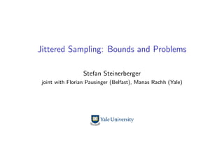 Jittered Sampling: Bounds and Problems
Stefan Steinerberger
joint with Florian Pausinger (Belfast), Manas Rachh (Yale)
 