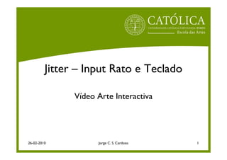 Jitter – Input Rato e Teclado

               Vídeo Arte Interactiva




26-02-2010           Jorge C. S. Cardoso   1
 