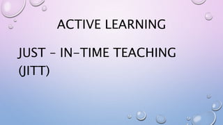 ACTIVE LEARNING
JUST – IN-TIME TEACHING
(JITT)
 