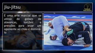 Jiu-Jitsu
É uma arte marcial que se
utiliza de golpes de
alavancas, torções e
pressões para levar um
oponente ao chão e dominá-
lo
 