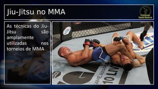 Jiu-Jitsu no MMA
As técnicas do Jiu-
Jitsu são
amplamente
utilizadas nos
torneios de MMA
 