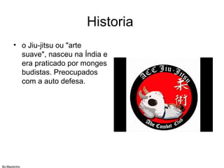 Historia o Jiu-jitsu ou "arte suave", nasceu na Índia e era praticado por monges budistas. Preocupados com a auto defesa. By:Maykinho