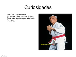 Curiosidades Em 1927 no Rio De janeiro,Carlos Gracie criou a primeira academia Gracie de Jiu-Jitsu Helio Gracie By:Maykinho
