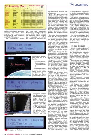 TELE-satellite World                               www.TELE-satellite.com/...
 Download this report in other languages from the Internet:
 Arabic           ‫ﺍﻟﻌﺮﺑﻴﺔ‬      www.TELE-satellite.com/TELE-satellite-0711/ara/jiuzhou.pdf
 Indonesian       Indonesia    www.TELE-satellite.com/TELE-satellite-0711/bid/jiuzhou.pdf
 Bulgarian        Български    www.TELE-satellite.com/TELE-satellite-0711/bul/jiuzhou.pdf   high Band muss manuell akti-        auf einen Anderen umgeschal-
 German           Deutsch      www.TELE-satellite.com/TELE-satellite-0711/deu/jiuzhou.pdf   viert werden.                       tet werden und so die Betriebs-
 English          English      www.TELE-satellite.com/TELE-satellite-0711/eng/jiuzhou.pdf      Auch die Frequenzeingabe         sicherheit des Systems erhöht
 Spanish          Español      www.TELE-satellite.com/TELE-satellite-0711/esp/jiuzhou.pdf   selbst verlangt aufgrund der        werden.
 French           Français     www.TELE-satellite.com/TELE-satellite-0711/fra/jiuzhou.pdf
 Greek            Ελληνικά     www.TELE-satellite.com/TELE-satellite-0711/hel/jiuzhou.pdf
                                                                                            fehlenden Fernbedienung etwas          Der letzte Untermenüpunkt
 Croatian         Hrvatski     www.TELE-satellite.com/TELE-satellite-0711/hrv/jiuzhou.pdf   Fingerspitzengefühl, muss doch      beim Kanalsuchlauf beschäftigt
 Italian          Italiano     www.TELE-satellite.com/TELE-satellite-0711/ita/jiuzhou.pdf   durch Drücken der OK Taste die      sich mit dem OTA Softwareup-
 Hungarian        Magyar       www.TELE-satellite.com/TELE-satellite-0711/mag/jiuzhou.pdf   erste Stelle der Frequenz auf-      date, das übrigens auch über die
 Mandarin         中文           www.TELE-satellite.com/TELE-satellite-0711/man/jiuzhou.pdf   gerufen werden, danach wird         RS232 Schnittstelle und einen
 Dutch            Nederlands   www.TELE-satellite.com/TELE-satellite-0711/ned/jiuzhou.pdf
 Polish           Polski       www.TELE-satellite.com/TELE-satellite-0711/pol/jiuzhou.pdf   mit der Pfeil oben/unten Taste      PC durchgeführt werden kann.
 Russian          Русский      www.TELE-satellite.com/TELE-satellite-0711/rus/jiuzhou.pdf   die richtige Zahl gewählt und          Das Channel Manager Menü
 Turkish          Türkçe       www.TELE-satellite.com/TELE-satellite-0711/tur/jiuzhou.pdf   mit der Pfeiltaste rechts geht es   widmet sich hauptsächlich der
                                                                                            weiter zur nächsten Stelle. Die     Frage, welche Programme mit
                                                                                            Taste OK schließt die Frequen-      welchem CI Modul entschlüsselt
bildschirm und einer sehr rudi-              mit    Hilfe des   zweizeiligen                zeingabe ab und der Receiver        werden sollen. Weiters kann hier
mentären Info Leiste, deren                  Frontdisplay durchgeführt und                  aktiviert den neuen Transpon-       zwischen TV und Radioempfang
Anzeige    aus    Kanalnummer,               alleine schon deshalb musste                   der.                                gewechselt werden.
Kanalname, PCR PID, Video PID                der Hersteller darauf achten,                     Im selben Untermenü können          Der DVS-2018BS kann übri-
und Audio PID besteht.                       den Menüaufbau so einfach                      auch die Ausgangsparameter          gens auch Teletext korrekt als
   Alle Einstellungen werden                 wie möglich zu gestalten. Das                  für den ASI Anschluss festge-       VBI Insert weitergeben, ein
                                                                                            legt werden, der das Signal ent-    Test an einem gewöhnlichen
                                                                                            weder mit 188 oder 204 Byte         TV Gerät mit Teletext Decoder
                                                                                            Länge pro Paket weiterleiten        bestätigte das.
                                                                                            kann, wobei 188 Byte ohne die
                                                                                            Reed Solomon Fehlerkorrektur
                                                                                            übertragen werden und diese           In der Praxis
                                                                                            fehlenden 16 Byte vom QAM              Um die Empfangseigenschaf-
                                                                                            Modulator hinzugefügt werden        ten des Jiuzhou Receivers zu
                                                                                            müssen.                             testen, haben wir eine Viel-
                                                                                               Im zweiten Menüpunkt, dem        zahl verschiedener Transpon-
                                                                                            Kanalsuchlauf, kann der eben        der gewählt, teilweise mit sehr
     Kanalsuchlauf                                                                          eingegebene Transponder nach        hohen und sehr niedrigen Sym-
                                                            Hauptmenü gliedert              TV    Programmen       abgesucht    bolraten sowie mit sehr gutem
                                                            sich daher nur in 4             werden. Wird eine NIT Tabelle       und eher schwachem Signalpe-
                                                            Punkte:                         mit Frequenzwerten anderer          gel.
                                                                                            Transponder      mit   gesendet,       Ausgezeichnet geschlagen hat
                                                                *   User Installation       stehen zusätzlich die Optionen      sich der DVS-2018BS beim SCPC
                                                                *   Channel Search          Search SAT und Search Network       Empfang, der Pgm1 Channel auf
                                                                *   Channel Manager         zur Verfügung, wobei Search         HELLAS SAT 39° Ost (11.135V,
                                                                *   CI                      SAT bedeutet, dass zusätzlich       SR 1425, FEC ¾) als auch der
                                                                                            zum eingegebenen Transponder        Voice Channel (12.524H, SR
                                                               Nach einem Tasten-           auch alle anderen Transponder       30000, FEC 7/8) konnten pro-
                                                            druck bei User Instal-          in der NIT Tabelle abgesucht        blemlos empfangen werden,
                                                            lation, können alle für         werden.                             wobei Pgm1 sogar unter dem
                                                            den Empfang relevan-               Wurde z.B. als erster Trans-     vom Hersteller angegebenen
                                                            ten LNB- und Trans-             ponder 10.719V, 27500 auf           Symbolratenbereich von 2~45
                                                            ponderparameter                 HOTBIRD 13° Ost eingegeben,         Msps liegt.
     Begrüßungsmeldung                                                                      ﬁndet der Receiver nach einem          Auch     künstlich    erzeugte
                                                                                            Druck auf die Option Search         Dämpfung, um besonders lange
                                                                                            SAT 419 TV und 154 Radio Pro-       Kabelwege zu simulieren, konnte
                                                                                            gramme (sowohl verschlüsselt        den Receiver nicht aus dem Takt
                                                                                            als auch FTA). Ein Suchlauf auf     bringen.
                                                                                            dem TPS Transponder 10.758V,           Im Übrigen sei an dieser
                                                                                            27500 endete mit 403 TV und         Stelle die Tatsache erwähnt,
                                                                                            153 Radio Programmen.               dass viele Empfangsparame-
                                                                                               Die Option Search Network        ter mehr mit dem verwendeten
                                                                                            funktionierte mit den bereits       LNB als mit dem Receiver zu tun
                                                                                            genannten Transpondern nicht,       haben. Die Frequenzverschie-
     Wiedergabe von Pgm1                                                                    dafür aber mit 10892H, 27500,       bungen der LOF sind z.B. meist
                                                              eingegeben werden.            dem Haupttransponder der pol-       am LNB bedeutend höher als am
                                                              Die Bedienung des             nischen Cyfra+ Plattform. Hier      Receiver, ebenso wie das C/N
                                                              Receivers setzt dabei         fand der DVS-2018BS ganze 631       Verhältnis.
                                                              einiges    an   Fach-         TV und 197 Radio Programme             Ein professioneller Receiver
                                                              wissen voraus, so             (bei Search SAT 655 TV und 202      muss problemlos einer hohen
                                                              wird z.B. nicht die           Radio Programme). Es scheint        Intermodulation       standhalten
                                                              Polarisationsebene,           daher sehr von den Daten der        können, schließlich liegt am
                                                              sondern     die  Ver-         NIT Tabelle abzuhängen, welche      Signaleingang ein sehr breites
                                                              sor gungsspannung             und wie viele Programme jeder       Frequenzspektrum mit schwa-
                                                              für das LNB gewählt           der beiden Suchmodi ﬁndet.          chen und starken Signalen an
                                                              (Aus, 14V für vertikal           Der Kanalsuchlauf ging zügig     und er muss weiters Bild und
                                                              und 18V für horizon-          vonstatten, in gerade mal 2.5       Ton in außerordentlich guter
                                                              tal), auch das 22 kHz         Minuten waren 655 Programme         Qualität weiterleiten. Alle diese
                                                              Signal zum Wechsel            auf HOTBIRD 13° Ost einge-          Bedingungen treffen für den
                                                              zwischen low und              lesen, doch stellt sich trotz-      Jiuzhou DVS-2018BS zu, wie
     Infoleiste                                                                             dem die Frage, wozu denn ein        unser Test eindeutig bestätigte.
                                                                                            Kanalsuchlauf über mehrere             Ein weiterer, ganz wichti-
                                                                                            Transponder bei einem profes-       ger Parameter, dem man unter
                                                                                            sionellen Receiver überhaupt        Umständen nicht genug Bedeu-
                                                                                            notwendig ist?                      tung zumisst, ist die Stabilität
                                                                                               Die Antwort ist ganz einfach:    der Betriebssoftware, schließ-
                                                                                            Einige Programme werden nicht       lich handelt es sich hier um
                                                                                            nur über einen, sondern über        einen professionellen Recei-
                                                                                            mehrere Transponder übertra-        ver, der unter Umständen über
                                                                                            gen, und wenn diese bereits         Monate und Jahre in Betrieb
                                                                                            gespeichert sind, kann bei Aus-     ist und stets ein störungsfreies
                                                                                            fall eines Transponders rasch       Signal liefern muss. Ein einfa-
     Wiedergabe von The Voice


28 TELE-satellite & Broadband — 10-1
                                   1/2007 — www.TELE-satellite.com
 