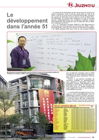 Le
                                                                             Le centre de la distribution et des recherches de Jiuzhou est
                                                                          situé à Shenzhen, juste à côté de Hong Kong au Sud de la
                                                                          Chine. C’est là où nous avons rencontré Huang Wei, directeur
                                                                          des ventes de Shenzhen Jiuzhou Electric et de sa ﬁliale Digi-


développement
                                                                          tal Telemedia, qui produit des récepteurs au sein du groupe
                                                                          Jiuzhou. Indépendamment des récepteurs satellite, Jiuzhou
                                                                          offre également des récepteurs pour la télévision par le câble,
                                                                          la TV terrestre et l’IPTV.


dans l’année 51
                                                                             La « TV numérique terrestre DMB-TH a été déjà lancée à
                                                                          Hong Kong, et la Chine projette de l’introduire en 2009, » expli-
                                                                          que Huang Wei, avant de nous parler du domaine du satellite:
                                                                          « En 2008 quelques 95% pour cent de nos produits étaient




■ directeur de ventes Huang Wei montre la feuille de route pour les nouveaux modèles de
Le
                                                                                                     pour la déﬁnition standard, mais en 2009
récepteurs de Jiuzhou en 2009 - tous sont équipés du jeu de puces ST.
                                                                                                     le segment de haute déﬁnition augmen-
                                                                                                     tera fortement pour représenter 20 à 25
                                                                                                     pour cent. »
                                                                                                       Jiuzhou a une gamme complète de
                                                                                                     nouveaux modèles en développement
                                                                                                     pour satisfaire la demande. Dans son
                                                                                                     précédent numéro, Télé-satellite a déjà
                                                                                                     présenté le DTS 6600. En attendant, le
                                                                                                     DTS 6610 avec un double syntoniseur
                                                                                                     a été également lancé et sera testé par
                                                                                                     Télé-satellite sous peu.

                                                                                                        « Le DTS 6620 est également tout nou-
                                                                                                     veau et conçu particulièrement pour le
                                                                                                     télédiffuseur français TNTSAT une bran-
                                                                                                     che de télévision à péage de Canal Plus,
                                                                                                     » continue Huang Wei ses explications
                                                                                                     tout en dressant une liste des nouveaux
                                                                                                     modèles et leurs dates de lancement sur


                                                                               TELE-satellite World                               www.TELE-satellite.com/...
                                                                               Download this report in other languages from the Internet:
                                                                               Arabic          ‫ﺍﻟﻌﺮﺑﻴﺔ‬          www.TELE-satellite.com/TELE-satellite-0903/ara/jiuzhou.pdf
                                                                               Indonesian      Indonesia        www.TELE-satellite.com/TELE-satellite-0903/bid/jiuzhou.pdf
                                                                               Bulgarian       Български        www.TELE-satellite.com/TELE-satellite-0903/bul/jiuzhou.pdf
                                                                               Czech           Česky            www.TELE-satellite.com/TELE-satellite-0903/ces/jiuzhou.pdf
                                                                               German          Deutsch          www.TELE-satellite.com/TELE-satellite-0903/deu/jiuzhou.pdf
                                                                               English         English          www.TELE-satellite.com/TELE-satellite-0903/eng/jiuzhou.pdf
                                                                               Spanish         Español          www.TELE-satellite.com/TELE-satellite-0903/esp/jiuzhou.pdf
                                                                               Farsi           ‫ﻓﺎﺭﺳﻲ‬            www.TELE-satellite.com/TELE-satellite-0903/far/jiuzhou.pdf
                                                                               French          Français         www.TELE-satellite.com/TELE-satellite-0903/fra/jiuzhou.pdf
                                                                               Greek           Ελληνικά         www.TELE-satellite.com/TELE-satellite-0903/hel/jiuzhou.pdf
                                                                               Croatian        Hrvatski         www.TELE-satellite.com/TELE-satellite-0903/hrv/jiuzhou.pdf
                                                                               Italian         Italiano         www.TELE-satellite.com/TELE-satellite-0903/ita/jiuzhou.pdf
                                                                               Hungarian       Magyar           www.TELE-satellite.com/TELE-satellite-0903/mag/jiuzhou.pdf
                                                                               Mandarin        中文               www.TELE-satellite.com/TELE-satellite-0903/man/jiuzhou.pdf
                                                                               Dutch           Nederlands       www.TELE-satellite.com/TELE-satellite-0903/ned/jiuzhou.pdf
                                                                               Polish          Polski           www.TELE-satellite.com/TELE-satellite-0903/pol/jiuzhou.pdf
                                                                               Portuguese      Português        www.TELE-satellite.com/TELE-satellite-0903/por/jiuzhou.pdf
                                                                               Russian         Русский          www.TELE-satellite.com/TELE-satellite-0903/rus/jiuzhou.pdf
                                                                               Swedish         Svenska          www.TELE-satellite.com/TELE-satellite-0903/sve/jiuzhou.pdf
                                                                               Turkish         Türkçe           www.TELE-satellite.com/TELE-satellite-0903/tur/jiuzhou.pdf
                                                                                                         Available online starting from 30 January 2009




                                                                               www.TELE-satellite.com — 02-03/2009 — TELE-satellite & Broadband                    57
 