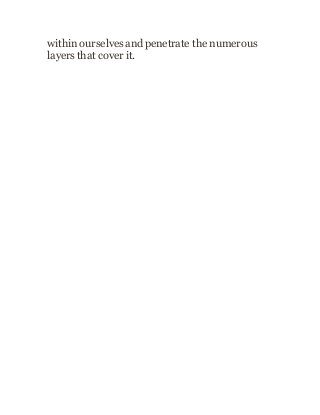 within ourselves and penetrate the numerous
layers that cover it.
 