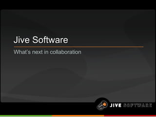 Jive Software What’s next in collaboration 